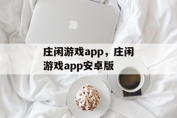 庄闲游戏app，庄闲游戏app安卓版