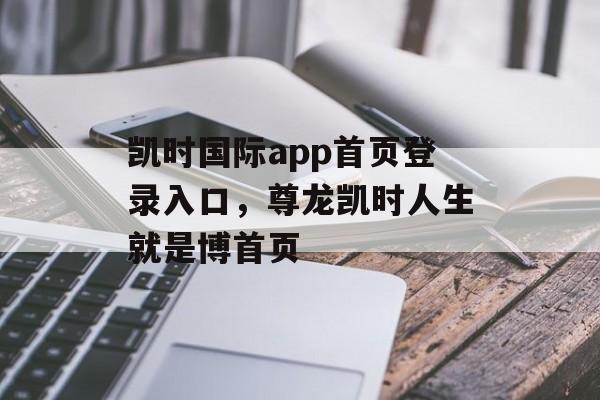 凯时国际app首页登录入口，尊龙凯时人生就是博首页