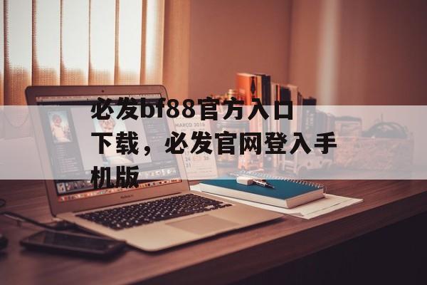 必发bf88官方入口下载，必发官网登入手机版